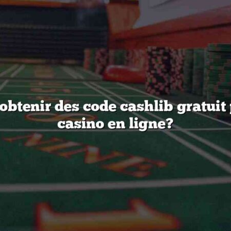 Comment obtenir des code cashlib gratuit pour votre casino en ligne?