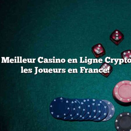 Découvrez le Meilleur Casino en Ligne Crypto-Casino pour les Joueurs en France!