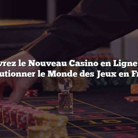 Découvrez le Nouveau Casino en Ligne qui va Révolutionner le Monde des Jeux en France!