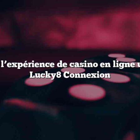 Profitez de l’expérience de casino en ligne ultime avec Lucky8 Connexion