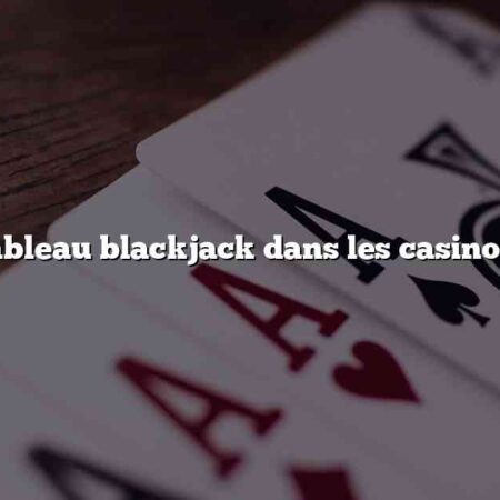Casino: tableau blackjack dans les casinos en ligne