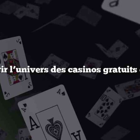 Découvrir l’univers des casinos gratuits en ligne