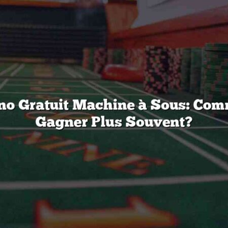 Jeux de Casino Gratuit Machine à Sous: Comment Jouer et Gagner Plus Souvent?