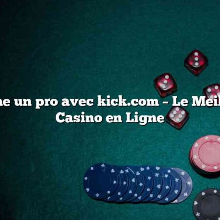 Jouez comme un pro avec kick.com – Le Meilleur Site de Casino en Ligne