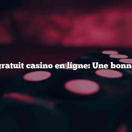 Les jeux gratuit casino en ligne: Une bonne affaire ?