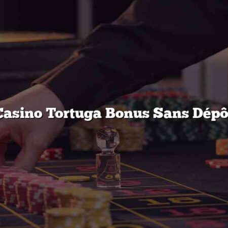 Casino Tortuga Bonus Sans Dépôt