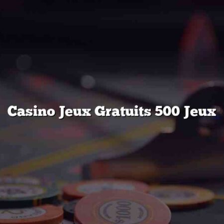 Casino Jeux Gratuits 500 Jeux