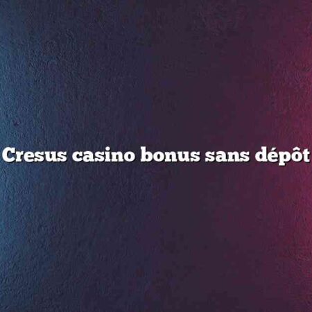 Cresus casino bonus sans dépôt